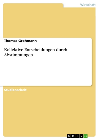 Kollektive Entscheidungen durch Abstimmungen - Thomas Grohmann