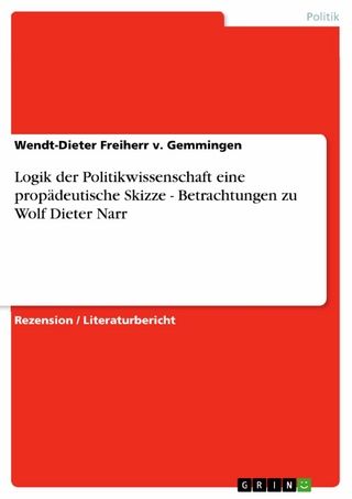 Logik der Politikwissenschaft eine propädeutische Skizze - Betrachtungen zu Wolf Dieter Narr: Betrachtungen zu Wolf Dieter Narr Wendt-Dieter Freiherr