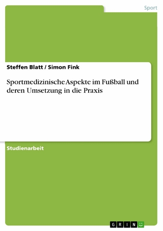 Sportmedizinische Aspekte im Fußball und deren Umsetzung in die Praxis - Steffen Blatt; Simon Fink