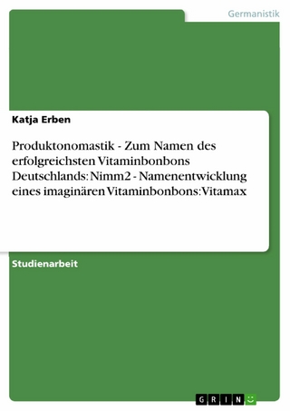 Produktonomastik  -   Zum Namen des erfolgreichsten Vitaminbonbons Deutschlands: Nimm2  -  Namenentwicklung eines imaginären Vitaminbonbons: Vitamax - Katja Erben