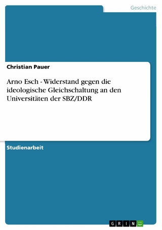 Arno Esch - Widerstand gegen die ideologische Gleichschaltung an den Universitäten der SBZ/DDR - Christian Pauer
