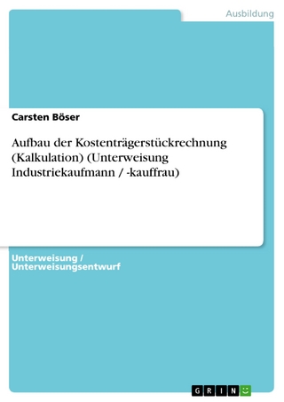 Aufbau der Kostenträgerstückrechnung (Kalkulation) (Unterweisung Industriekaufmann / -kauffrau) - Carsten Böser