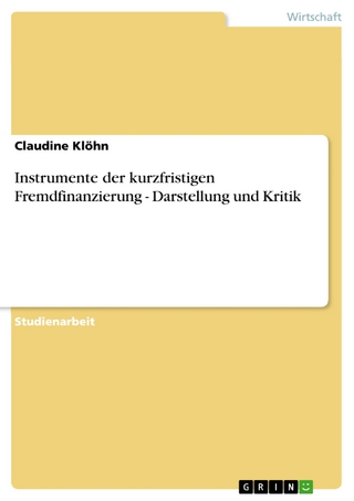 Instrumente der kurzfristigen Fremdfinanzierung - Darstellung und Kritik - Claudine Klöhn