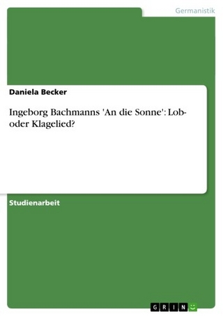 Ingeborg Bachmanns 'An die Sonne': Lob- oder Klagelied? - Daniela Becker