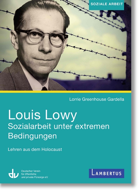 Louis Lowy - Sozialarbeit unter extremen Bedingungen - Lorrie Greenhouse Gardella