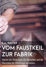 Vom Faustkeil zur Fabrik - Ernst Alexander Rauter