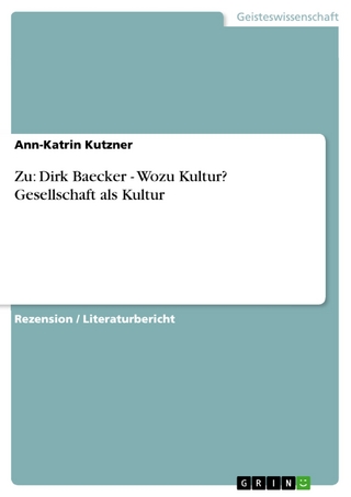 Zu: Dirk Baecker - Wozu Kultur? Gesellschaft als Kultur - Ann-Katrin Kutzner