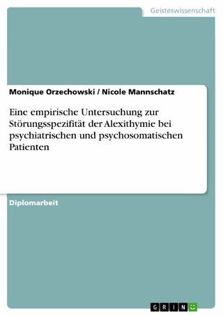 Eine empirische Untersuchung zur Störungsspezifität der Alexithymie bei psychiatrischen und psychosomatischen Patienten - Monique Orzechowski; Nicole Mannschatz