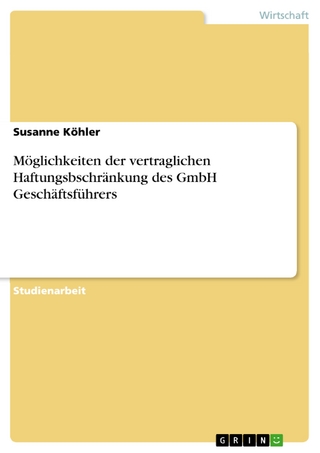 Möglichkeiten der vertraglichen Haftungsbschränkung des GmbH Geschäftsführers - Susanne Köhler
