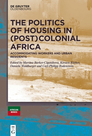 The Politics of Housing in (Post-)Colonial Africa - Kirsten Rüther; Martina Barker-Ciganikova; Daniela Waldburger; Carl-Philipp Bodenstein