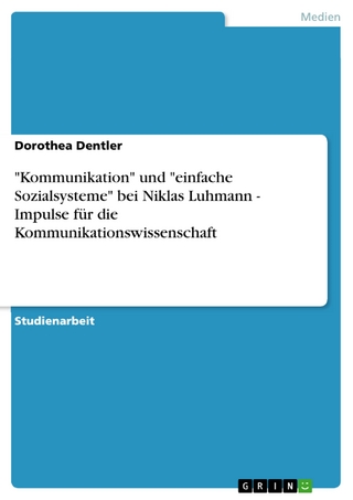 'Kommunikation' und 'einfache Sozialsysteme' bei Niklas Luhmann - Impulse für die Kommunikationswissenschaft - Dorothea Dentler