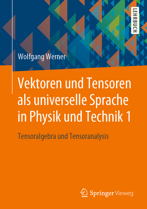 Vektoren und Tensoren als universelle Sprache in Physik und Technik 1 - Wolfgang Werner