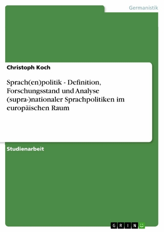 Sprach(en)politik - Definition, Forschungsstand und Analyse (supra-)nationaler Sprachpolitiken im europäischen Raum - Christoph Koch