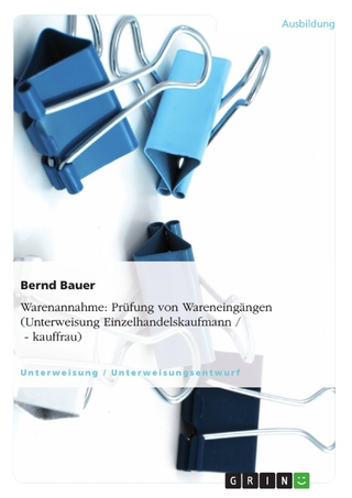 Warenannahme: Prüfung von Wareneingängen (Unterweisung Einzelhandelskaufmann / - kauffrau) - Bernd Bauer