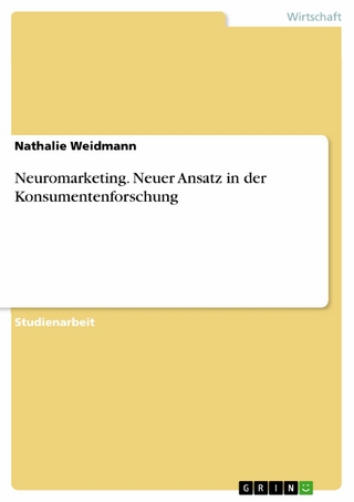 Neuromarketing. Neuer Ansatz in der Konsumentenforschung - Nathalie Weidmann