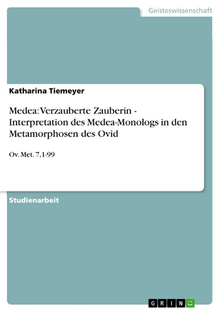 Medea: Verzauberte Zauberin - Interpretation des Medea-Monologs in den Metamorphosen des Ovid - Katharina Tiemeyer