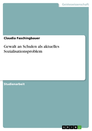 Gewalt an Schulen als aktuelles Sozialisationsproblem - Claudia Faschingbauer