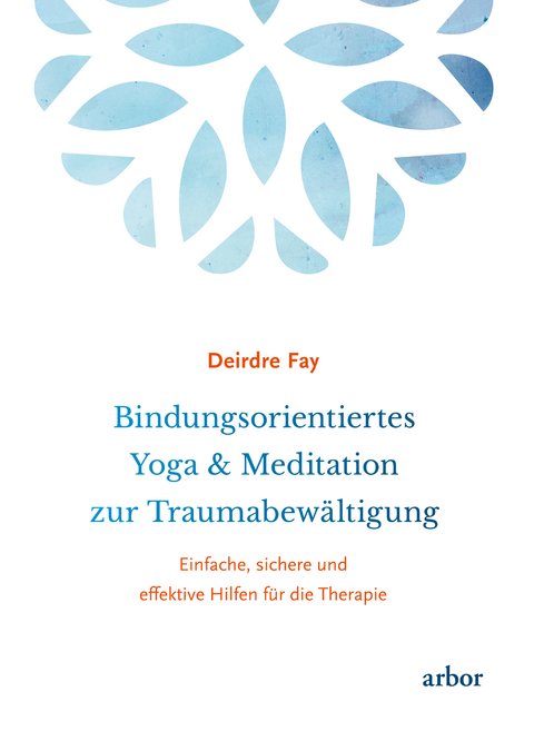 Bindungsorientiertes Yoga & Meditation zur Traumabewältigung - Deirdre Fay