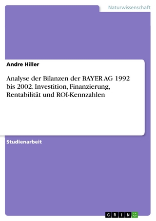 Analyse der Bilanzen der BAYER AG 1992 bis 2002. Investition, Finanzierung, Rentabilität und ROI-Kennzahlen - Andre Hiller
