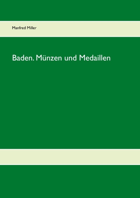 Baden. Münzen und Medaillen - Manfred Miller