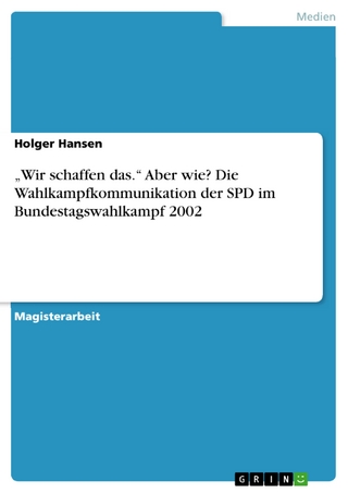 'Wir schaffen das.' Aber wie? Die Wahlkampfkommunikation der SPD im Bundestagswahlkampf 2002 - Holger Hansen