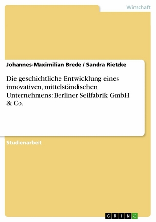 Die geschichtliche Entwicklung eines innovativen, mittelständischen Unternehmens: Berliner Seilfabrik GmbH  & Co. - Johannes-Maximilian Brede; Sandra Rietzke