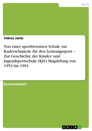 Von einer sportbetonten Schule zur Kaderschmiede für den Leistungssport - Zur Geschichte der Kinder- und Jugendsportschule (KJS)  Magdeburg von 1953 bis 1991 - Tobias Jantz