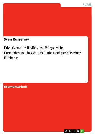 Die aktuelle Rolle des Bürgers in Demokratietheorie, Schule und politischer Bildung - Sven Kusserow