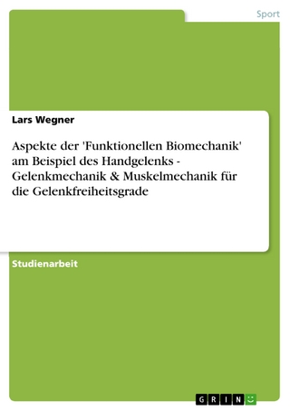 Aspekte der 'Funktionellen Biomechanik' am Beispiel des Handgelenks - Gelenkmechanik & Muskelmechanik für die Gelenkfreiheitsgrade - Lars Wegner