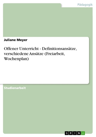 Offener Unterricht - Definitionsansätze, verschiedene Ansätze (Freiarbeit, Wochenplan) - Juliane Meyer