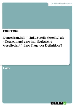 Deutschland als multikulturelle Gesellschaft - Deutschland eine multikulturelle Gesellschaft?! Eine Frage der Definition?! - Paul Peters