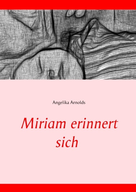 Miriam erinnert sich - Angelika Arnolds