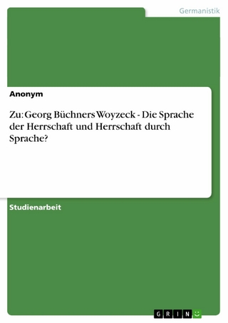 Zu: Georg Büchners Woyzeck - Die Sprache der Herrschaft und Herrschaft durch Sprache? - Anonym