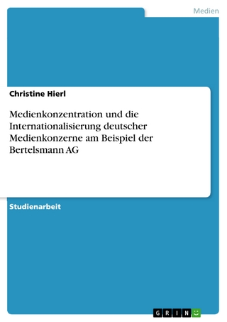 Medienkonzentration und die Internationalisierung deutscher Medienkonzerne am Beispiel der Bertelsmann AG - Christine Hierl