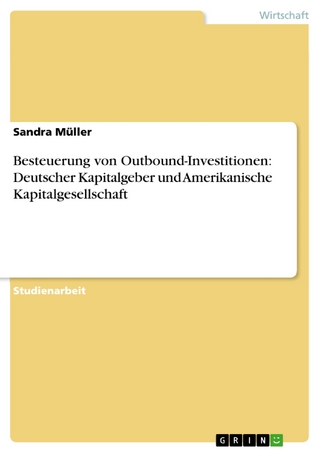 Besteuerung von Outbound-Investitionen: Deutscher Kapitalgeber und Amerikanische Kapitalgesellschaft - Sandra Müller