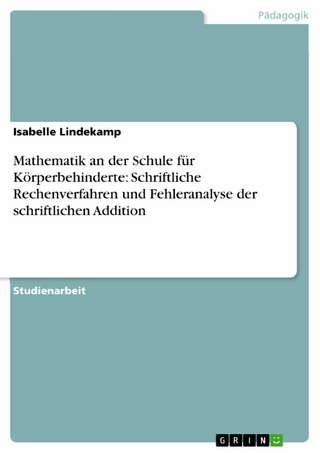 Mathematik an der Schule für Körperbehinderte: Schriftliche Rechenverfahren und Fehleranalyse der schriftlichen Addition - Isabelle Lindekamp