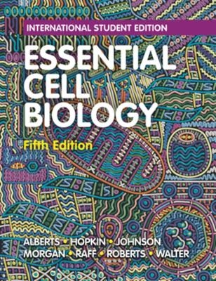 Essential Cell Biology - Bruce Alberts, Karen Hopkin, Alexander Johnson, David Morgan, Martin Raff
