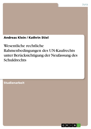 Wesentliche rechtliche Rahmenbedingungen des UN-Kaufrechts unter Berücksichtigung der Neufassung des Schuldrechts - Andreas Klein; Kathrin Stiel