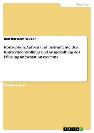 Konzeption, Aufbau und Instrumente des Konzerncontrollings und Ausgestaltung des Führungsinformationssystems - Ben-Bertram Weber