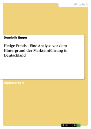 Hedge Funds - Eine Analyse vor dem Hintergrund der Markteinführung in Deutschland - Dominik Enger
