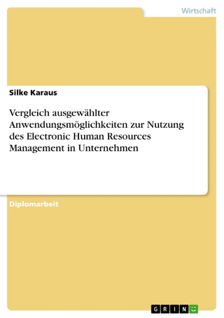 Vergleich ausgewählter Anwendungsmöglichkeiten zur Nutzung des Electronic Human Resources Management in Unternehmen - Silke Karaus
