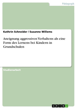 Aneignung aggressiven Verhaltens als eine Form des Lernens bei Kindern in Grundschulen - Kathrin Schneider; Susanne Willems