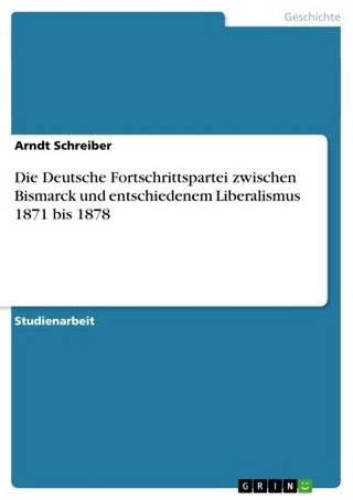 Die Deutsche Fortschrittspartei zwischen Bismarck und entschiedenem Liberalismus 1871 bis 1878 - Arndt Schreiber