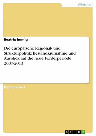 Die europäische Regional- und Strukturpolitik: Bestandsaufnahme und Ausblick auf die neue Förderperiode 2007-2013 - Beatrix Immig