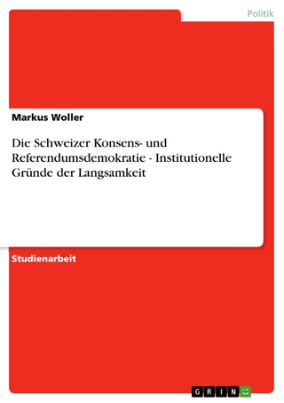 Die Schweizer Konsens- und Referendumsdemokratie - Institutionelle Gründe der Langsamkeit - Markus Woller