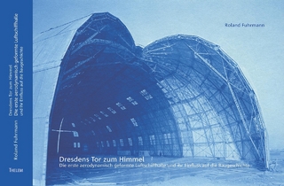 Dresdens Tor zum Himmel - Die erste aerodynamisch geformte Luftschiffhalle und ihr Einfluss auf die Baugeschichte - Roland Fuhrmann
