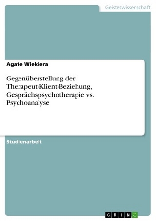 Gegenüberstellung der Therapeut-Klient-Beziehung, Gesprächspsychotherapie vs. Psychoanalyse - Agate Wiekiera