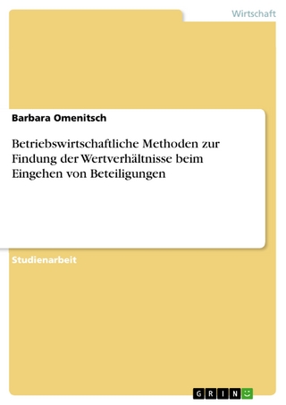 Betriebswirtschaftliche Methoden zur Findung der Wertverhältnisse beim Eingehen von Beteiligungen - Barbara Omenitsch