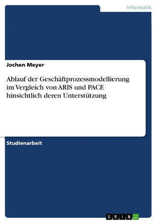 Ablauf der Geschäftprozessmodellierung im Vergleich von ARIS und PACE hinsichtlich deren Unterstützung - Jochen Meyer