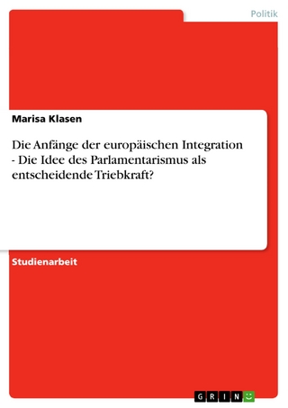 Die Anfänge der europäischen Integration - Die Idee des Parlamentarismus als entscheidende Triebkraft? - Marisa Klasen